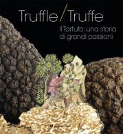 Truffle/truffe. Il tartufo: una storia di grandi passioni di Sonia Merli, Marco Maovaz edito da Fabrizio Fabbri Editore