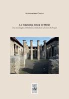 La dimora degli Epidii. Una meraviglia architettonica ellenistica nel cuore di Pompei di Alessandro Gallo edito da Giannini Editore