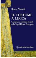 Il costume a Lucca. Contenuti e problemi di moda dalla Repubblica al principato di Bruna Niccoli edito da Pacini Fazzi