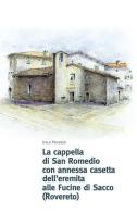 La cappella di San Romedio con annessa casetta dell'eremita alle fucine di Sacco (Rovereto) di Italo Prosser edito da Osiride