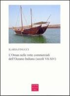 L' Oman nelle rotte commerciali dell'Oceano Indiano (secoli VII-XIV) di Ilaria Finucci edito da Libreria Editrice Cafoscarina