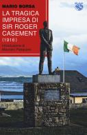 La tragica impresa di sir Roger Casement (1916) di Mario Borsa edito da Iduna