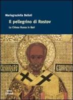 Il pellegrino di Rostov. La Chiesa russa in Bari di Mariagraziella Belloli edito da Stilo