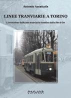 Linee tranviarie a Torino. L'evoluzione della rete tranviaria cittadina dalla SBT al GTT di Antonio Accattatis edito da Phasar Edizioni