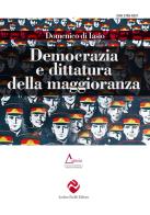 Democrazia e dittatura della maggioranza. Ediz. integrale di Domenico Di Iasio edito da Andrea Pacilli Editore