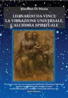 Leonardo da Vinci, l'alchimia spirituale, la vibrazione universale di Massimo Di Muzio edito da Apollo Edizioni