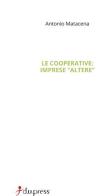 Le cooperative: imprese «altere». Mission, governance e accountability di Antonio Matacena edito da Dupress