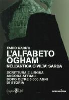 L' alfabeto ogham nell'antica civiltà sarda. Scrittura e lingua ancora attuali dopo oltre 5.000 anni di storia di Fabio Garuti edito da Anguana Edizioni