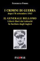 I crimini di guerra dopo l'8 settembre 1943. Il Generale Bellomo liberò Bari dai tedeschi fu fucilato dagli inglesi di Federico Pirro edito da Nuova Palomar