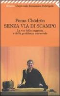 Senza via di scampo. La via della saggezza e della gentilezza amorevole di Pema Chödrön edito da Feltrinelli