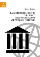 La gestione del rischio e il ruolo dell'informazione nel mercato creditizio di Marco Bubani edito da Aracne
