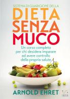 Il sistema di guarigione della dieta senza muco. Un corso completo per chi desidera imparare ad avere controllo della propria salute di Arnold Ehret edito da StreetLib