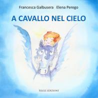 A cavallo nel cielo di Francesca Galbusera edito da Silele