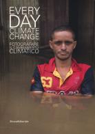 Everyday climate change. Fotografare il cambiamento climatico. Catalogo della mostra (Verona, 6 ottobre 2018-13 gennaio 2019). Ediz. illustrata edito da Silvana