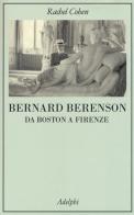 Bernard Berenson. Da Boston a Firenze di Rachel Cohen edito da Adelphi