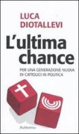 L' ultima chance. Per una generazione nuova di cattolici in politica di Luca Diotallevi edito da Rubbettino