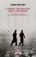 L'amore che non osa dire il suo nome. James Pratt e John Smith: una storia di pregiudizio e morte di Chris Bryant edito da Neri Pozza