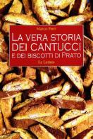 La vera storia dei cantucci e dei biscotti di Prato di Marco Ferri edito da Le Lettere