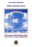 Rituale Arcobaleno. Check up dei sette raggi e rimedio divino di Amita Antonella Furio edito da Editrice Italica (Milano)