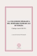 La collezione epigrafica del seminario patriarcale di Venezia. Catalogo (secoli XII-XV) edito da Marcianum Press