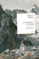 In viaggio. Le Alpi di Victor Hugo edito da Elliot
