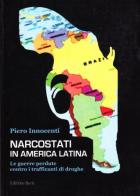 Narcostati in America latina. Le guerre perdute contro i trafficanti di droghe di Piero Innocenti edito da Nuova Editrice Berti