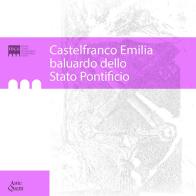 Castelfranco Emilia baluardo dello Stato Pontificio edito da Ante Quem