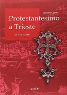 Protestantesimo a Trieste dal 1700 al 2000 di Giovanni Carrari edito da Lint Editoriale