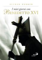 I miei giorni con Benedetto XVI. Ediz. illustrata di Alfred Xuereb edito da San Paolo Edizioni