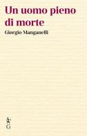 Un uomo pieno di morte di Giorgio Manganelli edito da Graphe.it