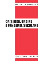 Crisi dell'ordine e pandemia secolare di Guido La Barbera edito da Lotta Comunista