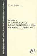 Manuale di politica fiscale dell'Unione europea e degli organismi sovranazionali di Piergiorgio Valente edito da Eurilink