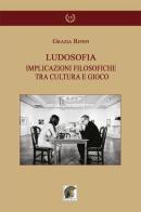 Ludosofia. Implicazioni filosofiche tra cultura e gioco di Grazia Ripepi edito da Leonida