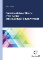 Operazioni straordinarie Cross-Border e tutela collettiva dei lavoratori di Paola Ferrari edito da Giappichelli