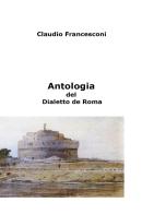 Antologia del dialetto de Roma di Francesconi Claudio edito da Youcanprint