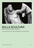 Sulla scultura. Scritti in onore di Clario Di Fabio edito da Dario Cimorelli Editore
