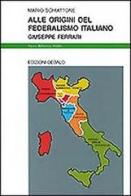 Alle origini del federalismo italiano. Giuseppe Ferrari di Mario Schiattone edito da edizioni Dedalo