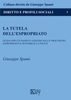 La tutela dell'espropriato. Guida per cittadini e aziende nelle procedure espropriative di pubblica utilità di Giuseppe Spanò edito da Key Editore