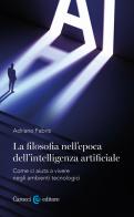 La filosofia nell'epoca dell'intelligenza artificiale. Come ci aiuta a vivere in ambienti tecnologici di Adriano Fabris edito da Carocci