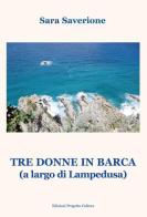 Tre donne in barca (A largo di Lampedusa) di Sara Saverione edito da Progetto Cultura