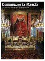 Comunicare la Maestà. Gli architetti e gli spazi del principe. Catalogo della mostra (Torino, 21 giugno-13 luglio 2008) edito da Silvana