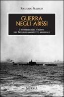 Guerra negli abissi. I sommergibili italiani nel secondo conflitto mondiale di Riccardo Nassigh edito da Ugo Mursia Editore