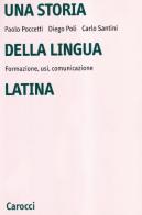 Una storia della lingua latina. Formazione, usi, comunicazione di Paolo Poccetti, Diego Poli, Carlo Santini edito da Carocci