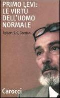 Primo Levi: le virtù dell'uomo normale di Robert S. C. Gordon edito da Carocci