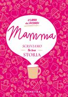 Mamma, scriviamo la tua storia. Il libro dei ricordi di Paola Gerevini edito da Demetra