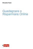 Guadagnare o risparmiare online di Riccardo Fazio edito da Lampi di Stampa