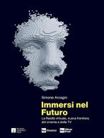 Immersi nel futuro. La realtà virtuale, nuova frontiera del cinema e della TV di Simone Arcagni edito da Palermo University Press