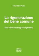 La rigenerazione del bene comune. Una visione ecologica di governo di Giannozzo Pucci edito da Libreria Editrice Fiorentina
