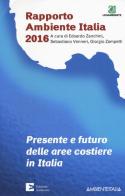 Presente e futuro delle aree costiere in Italia. Rapporto ambientale Italia 2016 edito da Edizioni Ambiente
