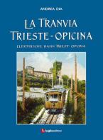 La tranvia Trieste-Opicina--Elektrische Bahn Triest-Opcina. Ediz. illustrata di Andrea Dia edito da Luglio (Trieste)
